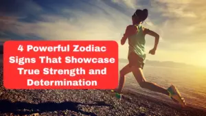 4 Powerful Zodiac Signs That Showcase True Strength and Determination