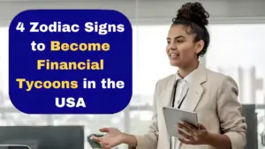 4 Zodiac Signs Destined to Become Financial Tycoons in the USA
