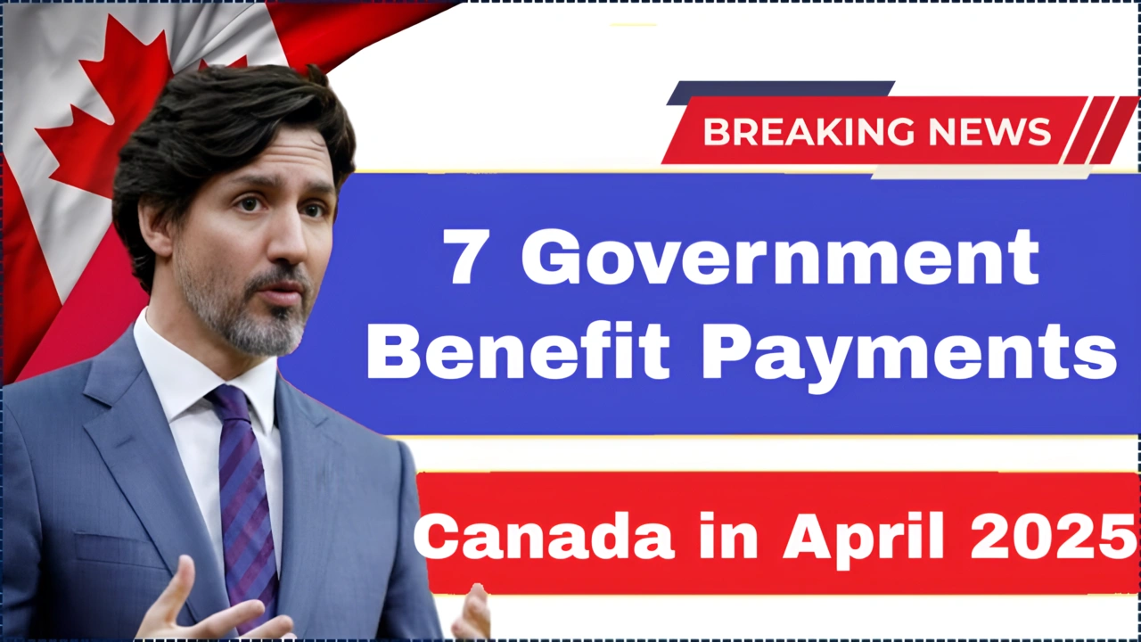 7 Government Benefit Payments You Can Claim from the CRA & Service Canada in April 2025