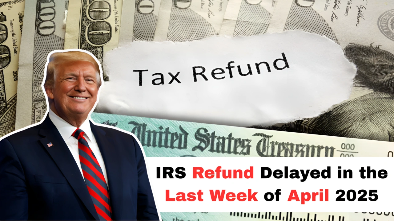 IRS Refund Delayed in the Last Week of April 2025